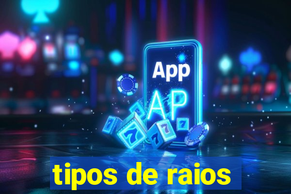 tipos de raios